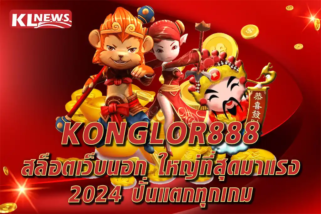 KONGLOR888-สล็อตเว็บนอก-ใหญ่ที่สุดมาแรง-2024-ปั่นแตกทุกเกม_